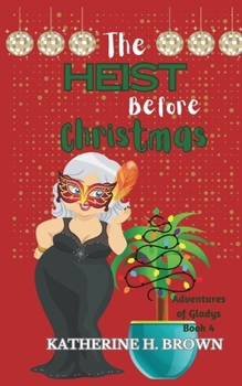 The Heist Before Christmas: Adventures of Gladys book 4 (Adventures of Gladys - Humorous Cozy Mystery)
