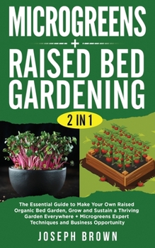 Microgreens + Raised Bed Gardening 2 Books in 1: The Essential Guide To Make Your Own Raised Organic Bed Garden, Grow And Sustain A Thriving Garden ... Expert Techniques And Business Opportunity