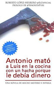 Paperback Antonio mató a Luis en la cocina con un hacha porque le debía dinero [Spanish] Book