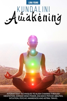 Paperback Kundalini Awakening: Intermittent Techniques to Align Chakras Through Meditation, Expand Mind Power, Enhance Psychic Abilities, Intuition, Book