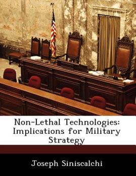 Non-Lethal Technologies: Implications for Military Strategy - Scholar's Choice Edition