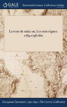 Hardcover La veste de satin: ou, Les trois règnes: 1789-1798-1811 [French] Book