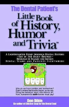 Hardcover The Dental Patient's Little Book of History, Humor and Trivia: A Lighthearted Romp Through Dental History--Set in 366 Daily Rhymes--Designed to Deligh Book