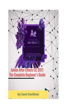 Paperback Adobe After Effects CC 2017: The Complete Beginner's Guide Book