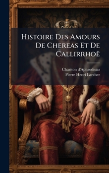 Hardcover Histoire Des Amours De Chereas Et De Callirrhoë [French] Book
