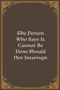 Paperback The Person Who Says It Cannot Be Done Should Not Interrupt The Person Who Is Doing It.: Lined Notebook, Diary, Log Book & Journal - Gift (6"x9" 100 Pa Book