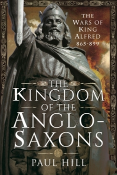 Hardcover The Kingdom of the Anglo-Saxons: The Wars of King Alfred 865-899 Book