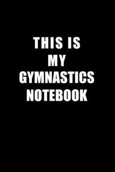 Paperback Notebook For Gymnastics Lovers: This Is My Gymnastics Notebook - Blank Lined Journal Book