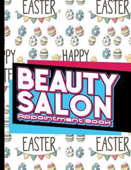 Paperback Beauty Salon Appointment Book: 4 Columns Appointment Notebook, Best Appointment Scheduler, My Appointment Book, Cute Easter Egg Cover Book
