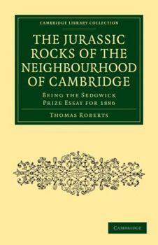 Paperback The Jurassic Rocks of the Neighbourhood of Cambridge: Being the Sedgwick Prize Essay for 1886 Book