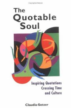 The Quotable Soul: Inspiring Quotations Crossing Time and Culture