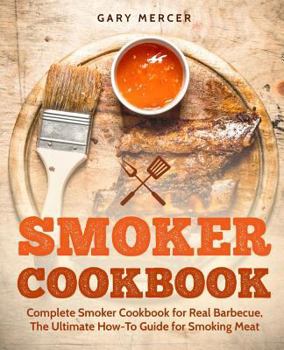 Paperback Smoker Cookbook: Complete Smoker Cookbook for Real Barbecue, The Ultimate How-To Guide for Smoking Meat Book