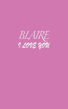 Paperback Blaire: I LOVE YOU Blaire Notebook Emotional valentine's gift: Lined Notebook / Journal Gift, 100 Pages, 5x8, Soft Cover, Matt Book