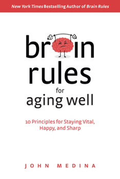 Hardcover Brain Rules for Aging Well: 10 Principles for Staying Vital, Happy, and Sharp Book