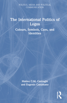 Hardcover The International Politics of Logos: Colours, Symbols, Cues, and Identities Book