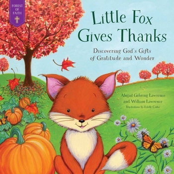 Little Fox Gives Thanks: Discovering God's Gifts of Gratitude and Wonder (Forest of Faith Books)