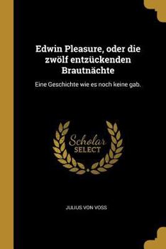 Paperback Edwin Pleasure, oder die zwölf entzückenden Brautnächte: Eine Geschichte wie es noch keine gab. [German] Book