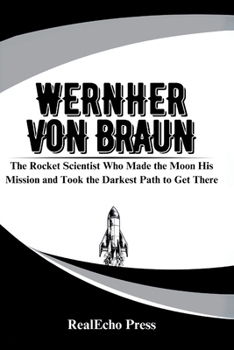 Paperback Wernher Von Braun: The Rocket Scientist Who Made the Moon His Mission and Took the Darkest Path to Get There Book