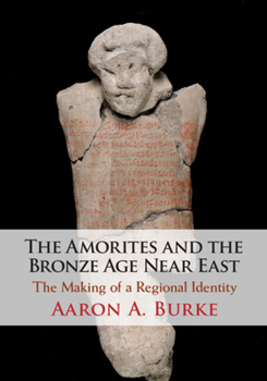 The Amorites and the Bronze Age near East : The Making of a Regional Identity