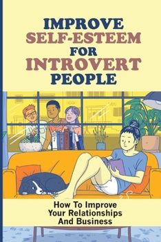 Paperback Improve Self-Esteem For Introvert People: How To Improve Your Relationships And Business: Different Types Of Introverted Personalities Book