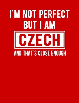 Paperback I'm Not Perfect But I Am Czech And That's Close Enough: Funny Czech Notebook Heritage Gifts 100 Page Notebook 8.5x11 Book