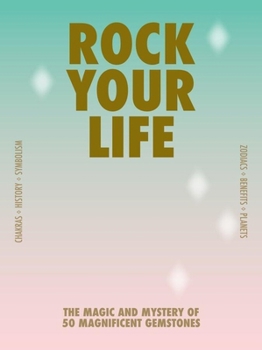 Rock your life: The magic and mystery of 50 magnificent gemstones