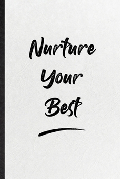 Nurture Your Best: Blank Funny Positive Motivation Lined Notebook/ Journal For Support Faith Belief, Inspirational Saying Unique Special Birthday Gift Idea Classic 6x9 110 Pages