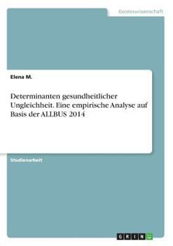 Paperback Determinanten gesundheitlicher Ungleichheit. Eine empirische Analyse auf Basis der ALLBUS 2014 [German] Book