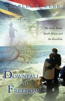 Downfall and Freedom: A Novel about the Arms Trade, South Africa, and the Kwazulu