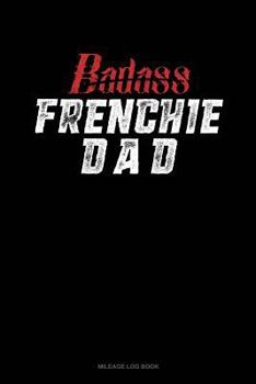 Paperback Badass Frenchie Dad: Mileage Log Book