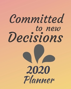 Committed to New Decisions : 2020 Weekly and Monthly Planner: Jan 1, 2020 to Dec 31, 2020 . Simple with Lots of Space to Write in. Suitable As Diary, Organizer, Planer