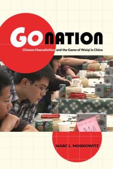 Go Nation: Chinese Masculinities and the Game of Weiqi in China - Book  of the Asia: Local Studies / Global Themes