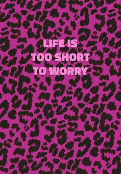 Paperback Life Is Too Short To Worry: Pink Leopard Print Notebook With Inspirational and Motivational Quote (Animal Fur Pattern). College Ruled (Lined) Jour Book