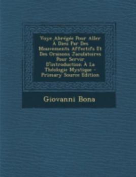 Paperback Voye Abrégée Pour Aller À Dieu Par Des Mouvements Affectifs Et Des Oraisons Jaculatoires Pour Servir D'introduction À La Théologie Mystique [French] Book