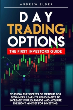 Paperback Day Trading Options: The First Investors Guide to Know the Secrets of Options for Beginners. Learn Trading Basics to Increase Your Earnings Book