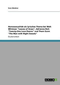Homosexualit�t als lyrisches Thema bei Walt Whitman Leaves of Grass, Adrienne Rich Twenty-One Love Poems und Thom Gunn The Man with Night Sweats