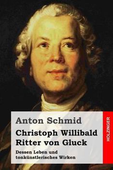 Paperback Christoph Willibald Ritter von Gluck: Dessen Leben und tonkünstlerisches Wirken [German] Book