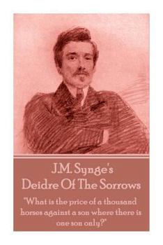 Paperback J.M. Synge - Deidre Of The Sorrows: "What is the price of a thousand horses against a son where there is one son only?" Book