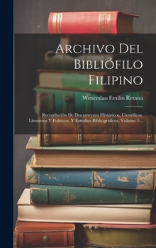 Hardcover Archivo Del Bibliófilo Filipino: Recopilación De Documentos Históricos, Científicos, Literarios Y Políticos, Y Estudios Bibliográficos, Volume 5... [Spanish] Book