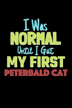 I Was Normal Until I Got My First Peterbald Cat Notebook - Peterbald Cat Lovers and Animals Owners: Lined Notebook / Journal Gift, 120 Pages, 6x9, Soft Cover, Matte Finish