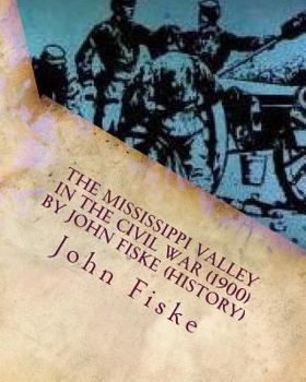 Paperback The Mississippi Valley in the Civil War (1900) by John Fiske (History) Book