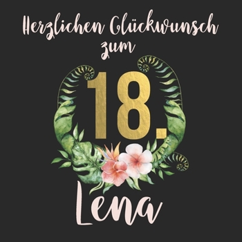 Herzlichen Glückwunsch zum 18. Lena: Das mit Vornamen personalisierte Erinnerungsbuch I Erinnerungsalbum I Eintragealbum mit durchdachten ... für Tochter, Freundin etc. (German Edition)