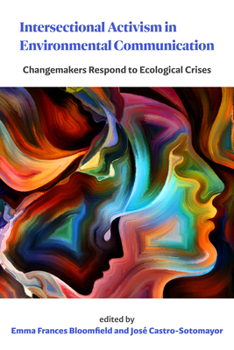 Intersectional Activism in Environmental Communication : Changemakers Respond to Ecological Crises