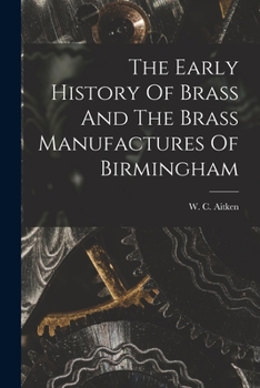 Paperback The Early History Of Brass And The Brass Manufactures Of Birmingham Book