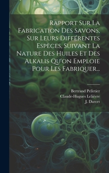 Hardcover Rapport Sur La Fabrication Des Savons, Sur Leurs Différentes Espèces, Suivant La Nature Des Huiles Et Des Alkalis Qu'on Emploie Pour Les Fabriquer... [French] Book