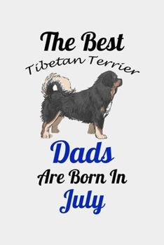 The Best Tibetan Terrier Dads Are Born In July: Unique Notebook Journal For Tibetan Terrier Owners and Lovers, Funny Birthday NoteBook Gift for Women, ... Pages for College, School, Home  & Work .