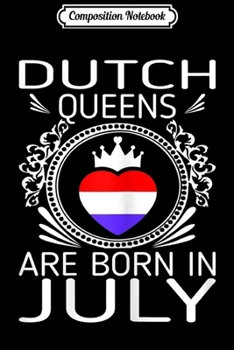 Composition Notebook: Womens Dutch Queens Are Born In July Gift  Journal/Notebook Blank Lined Ruled 6x9 100 Pages