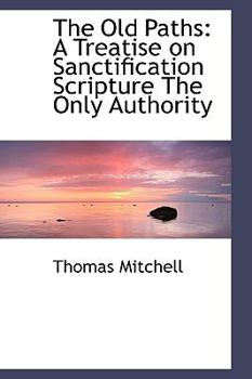 Paperback The Old Paths: A Treatise on Sanctification Scripture the Only Authority Book