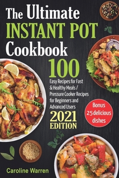 Paperback The Ultimate Instant Pot Cookbook: 100 Easy Recipes for Fast & Healthy Meals. Pressure Cooker for Beginners and Advanced Users Book