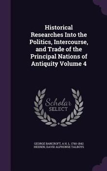 Hardcover Historical Researches Into the Politics, Intercourse, and Trade of the Principal Nations of Antiquity Volume 4 Book